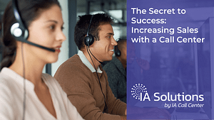 The Secret to Success Increasing Sales with a Call Center Featured Image - IA Solutions The Secret to Success Increasing Sales with a Call Center Featured Image