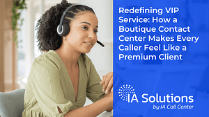 Redefining VIP Service How a Boutique Contact Center Makes Every Caller Feel Like a Premium Client - IA Solutions Redefining VIP Service How a Boutique Contact Center Makes Every Caller Feel Like a Premium Client
